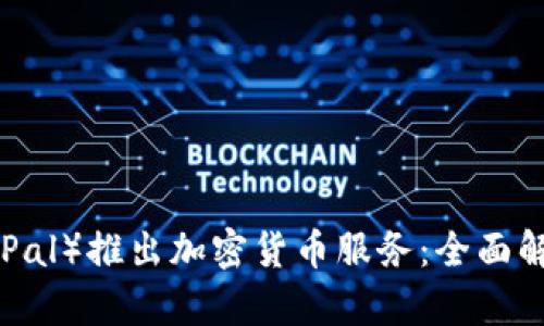英国贝宝（PayPal）推出加密货币服务：全面解析与市场前景