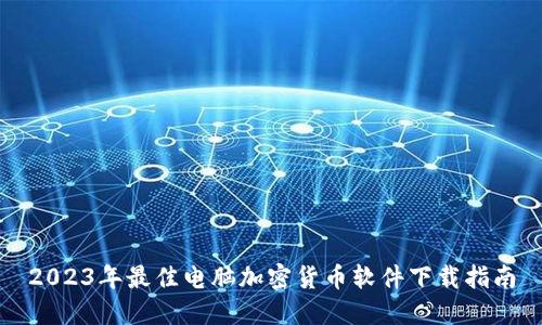 2023年最佳电脑加密货币软件下载指南
