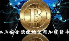 如何在手机上安全便捷地使用加密货币：全面指