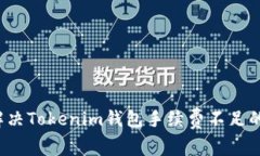 如何解决Tokenim钱包手续费不足的问题？