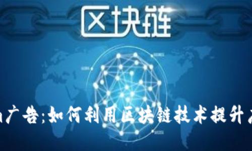 Tokenim广告：如何利用区块链技术提升广告效果