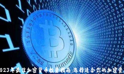 
2023年最佳加密货币投资指南：选择适合你的加密资产