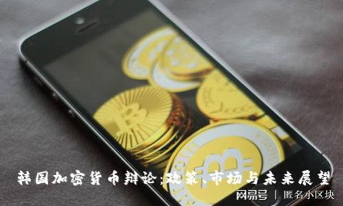 韩国加密货币辩论：政策、市场与未来展望