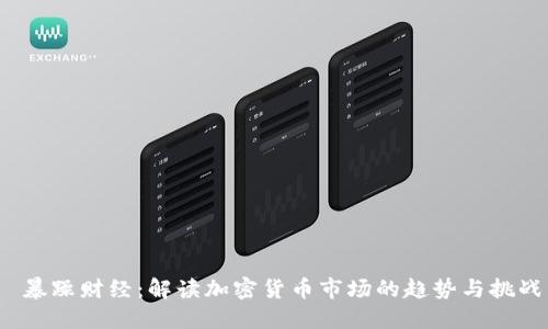  暴躁财经：解读加密货币市场的趋势与挑战