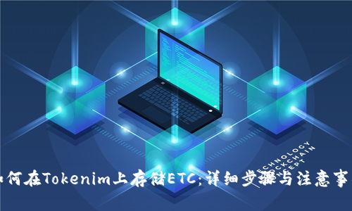 如何在Tokenim上存储ETC：详细步骤与注意事项