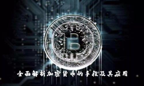 全面解析加密货币的手段及其应用