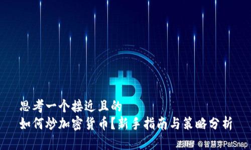 思考一个接近且的  
如何炒加密货币？新手指南与策略分析