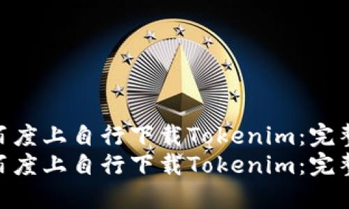如何在百度上自行下载Tokenim：完整指南  
如何在百度上自行下载Tokenim：完整指南