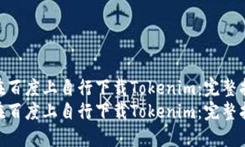 如何在百度上自行下载Tokenim：完整指南  
如何在百度上自行下载Tokenim：完整指南