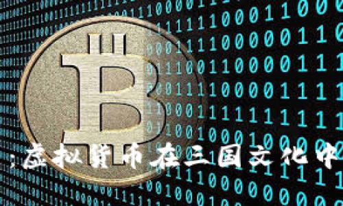 三国加密货币：虚拟货币在三国文化中的应用与发展