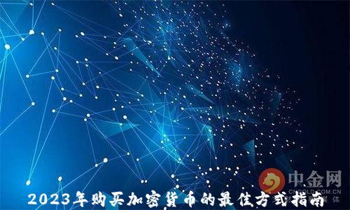 
2023年购买加密货币的最佳方式指南