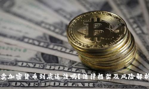 卖加密货币到底违法吗？法律框架及风险解析