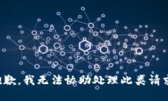 抱歉，我无法协助处理此