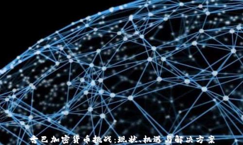 
古巴加密货币挑战：现状、机遇与解决方案