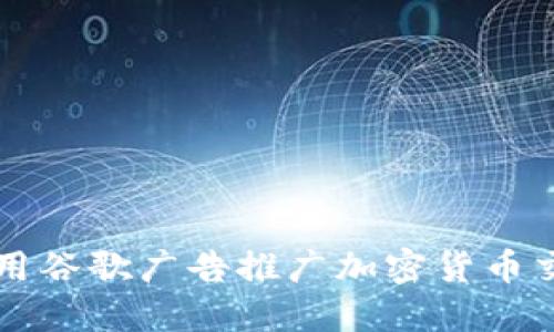 如何利用谷歌广告推广加密货币交易平台