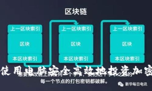如何使用电脑安全高效地投资加密货币