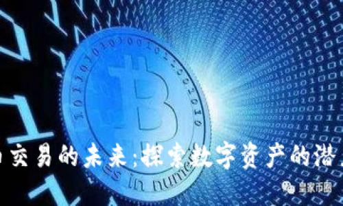 加密货币交易的未来：探索数字资产的潜力与风险