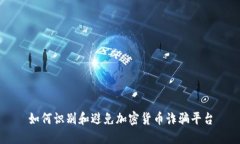 如何识别和避免加密货币诈骗平台