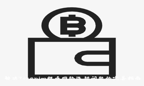 解决Tokenim提币网络选错问题的完善指南