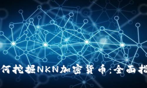 如何挖掘NKN加密货币：全面指南