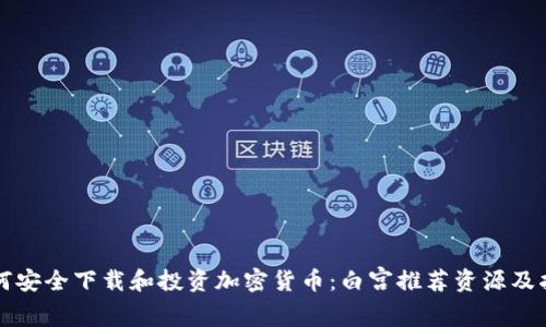 如何安全下载和投资加密货币：白宫推荐资源及指南