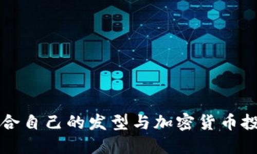 如何选择适合自己的发型与加密货币投资流程指南