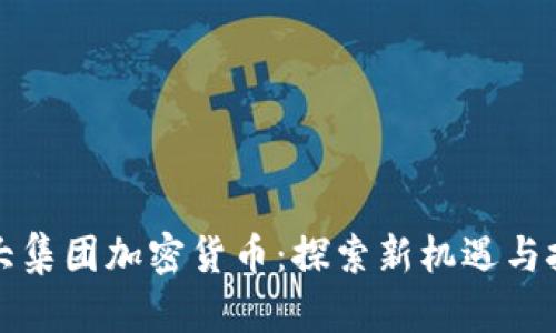 恒大集团加密货币：探索新机遇与挑战