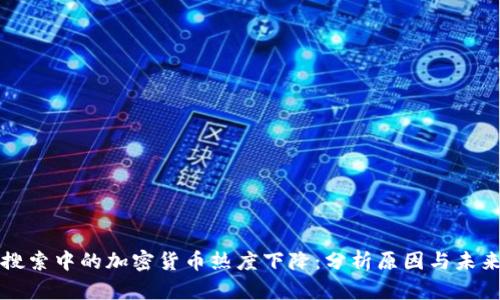 谷歌搜索中的加密货币热度下降：分析原因与未来展望