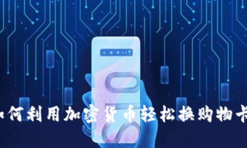 如何利用加密货币轻松换购物卡？