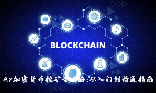 Ar加密货币挖矿全攻略：从入门到精通指南