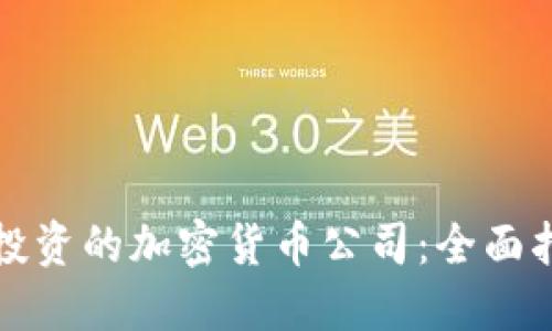 如何选择适合投资的加密货币公司：全面指南与最佳实践
