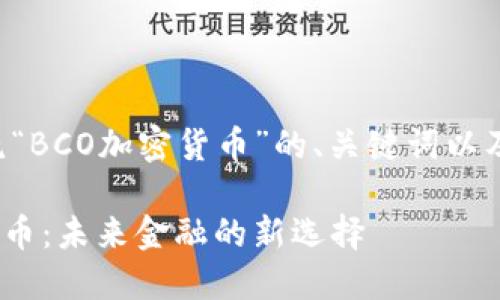 以下是围绕“BCO加密货币”的、关键词以及内容大纲：

BCO加密货币：未来金融的新选择