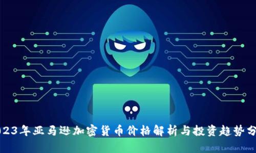 2023年亚马逊加密货币价格解析与投资趋势分析