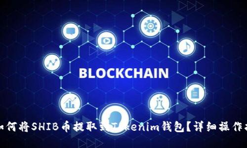 : 如何将SHIB币提取到Tokenim钱包？详细操作指南