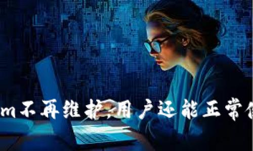 Tokenim不再维护，用户还能正常使用吗？