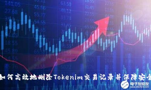 如何高效地删除Tokenim交易记录并保障安全