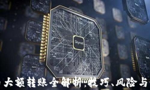 
加密货币大额转账全解析：技巧、风险与最佳实践