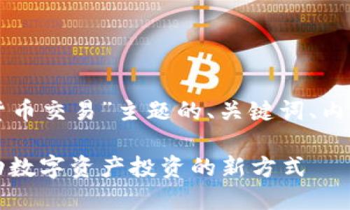 以下是针对“量化加密货币交易”主题的、关键词、内容大纲及详细问题介绍。

量化加密货币交易：驱动数字资产投资的新方式