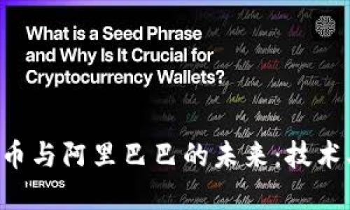 深入探讨加密货币与阿里巴巴的未来：技术、投资与市场趋势