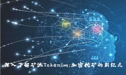深入了解矿池Tokenim：加密挖矿的新纪元